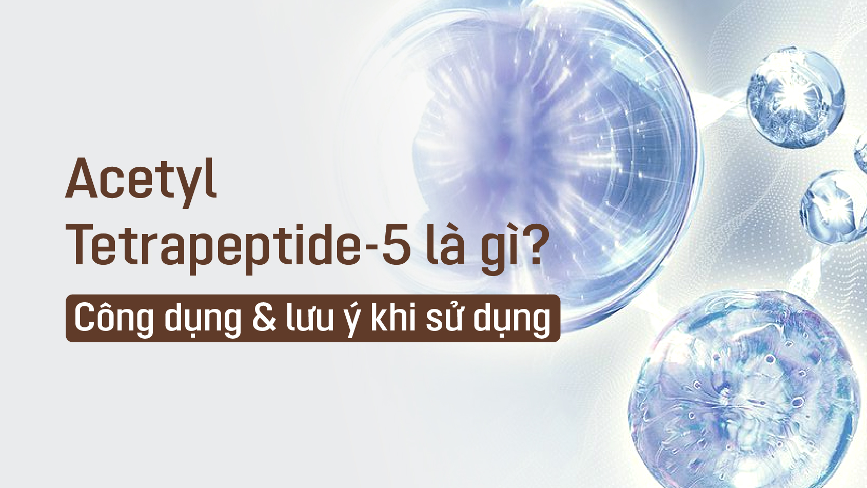 Acetyl Tetrapeptide-5  là gì? Công dụng và lưu ý đặc biệt khi sử dụng